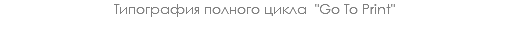 Типография полного цикла "Go To Print"