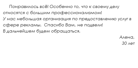  Понравилось всё! Особенно то, что к своему делу относятся с большим профессионализмом!
У нас небольшая организация по предоставлению услуг в сфере рекламы. Спасибо Вам, не подвели!
В дальнейшем будем обращаться.
Алена,
30 лет